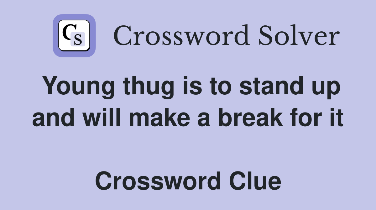 Young thug is to stand up and will make a break for it  Crossword Clue
