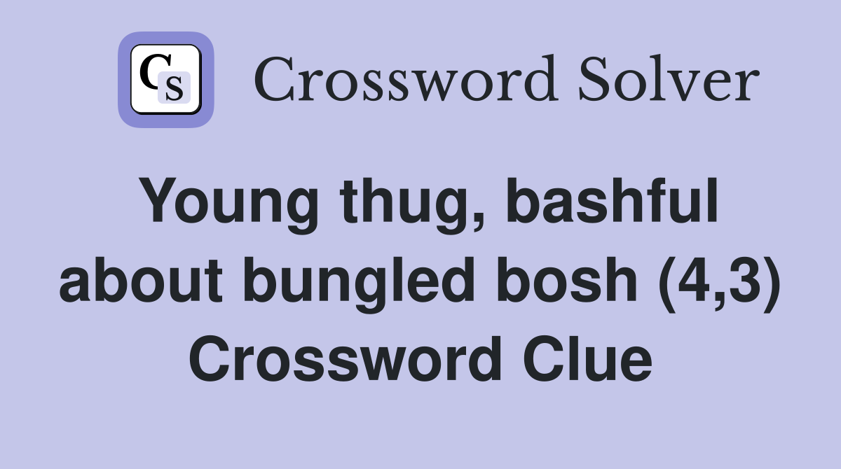 Young thug, bashful about bungled bosh (4,3) Crossword Clue