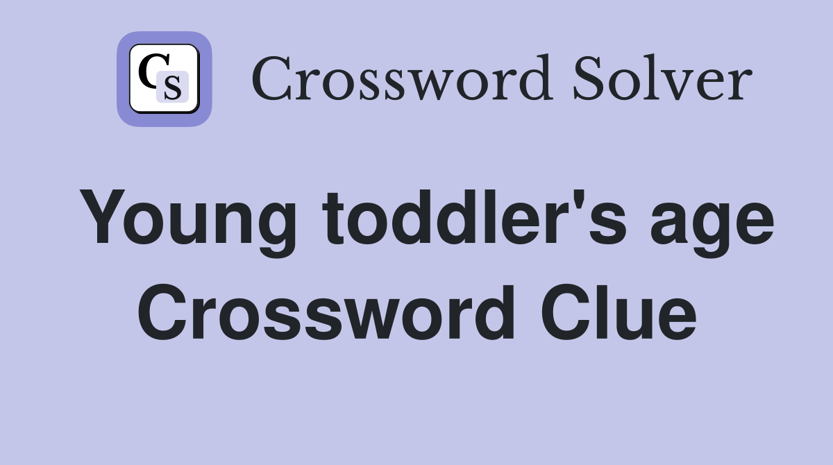Young toddler's age Crossword Clue