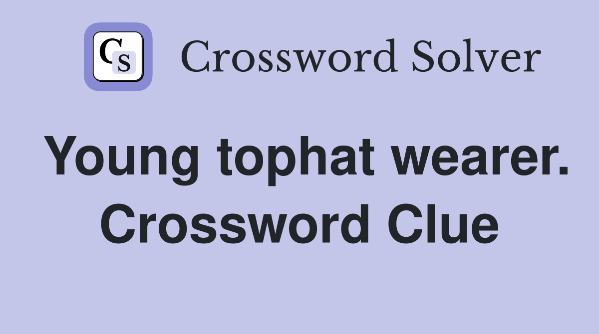 Young tophat wearer. Crossword Clue