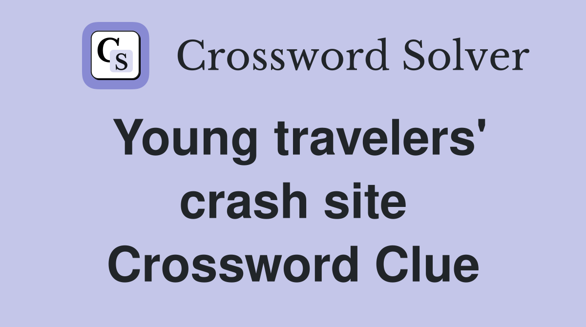 Young travelers' crash site Crossword Clue