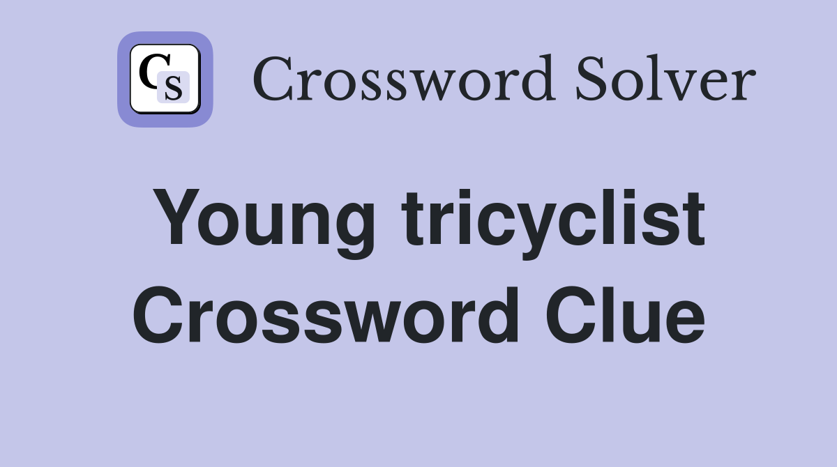 Young tricyclist Crossword Clue