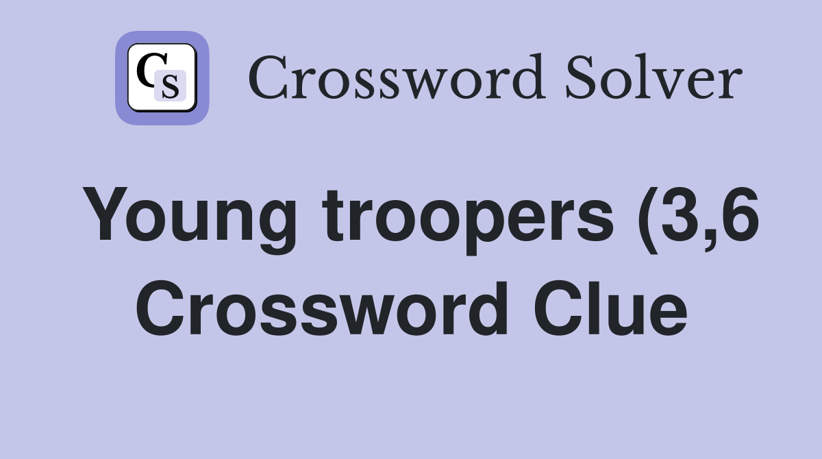 Young troopers (3 6) Crossword Clue Answers Crossword Solver Young troopers (3 6) Crossword Clue Answers Crossword Solver