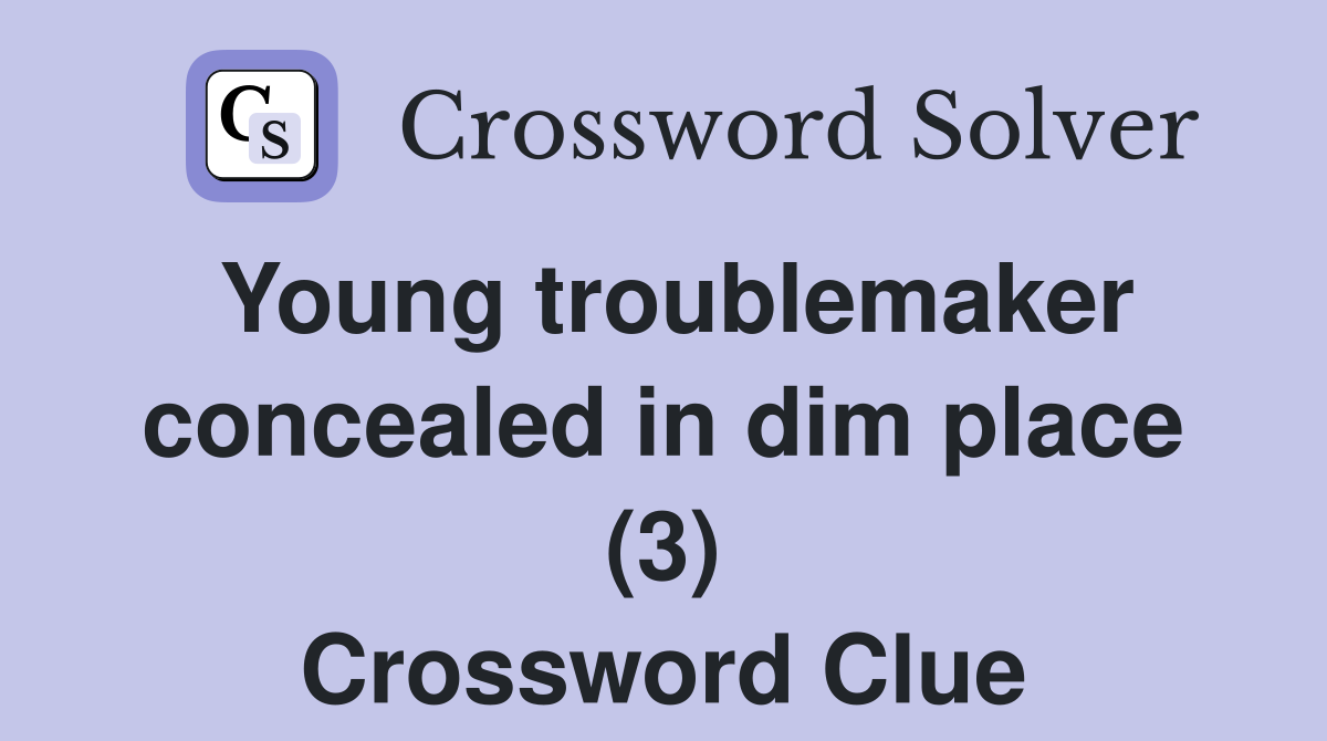 Young troublemaker concealed in dim place (3) Crossword Clue