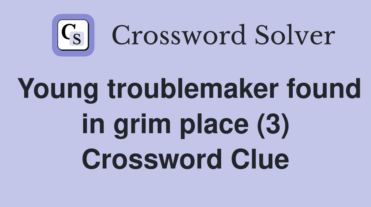 Young troublemaker found in grim place (3) Crossword Clue