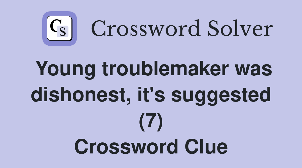 Young troublemaker was dishonest, it's suggested (7) Crossword Clue