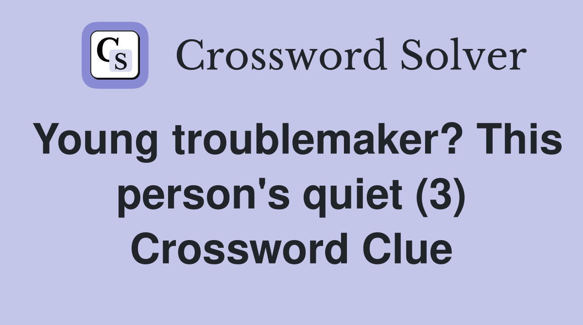 Young troublemaker? This person's quiet (3) Crossword Clue