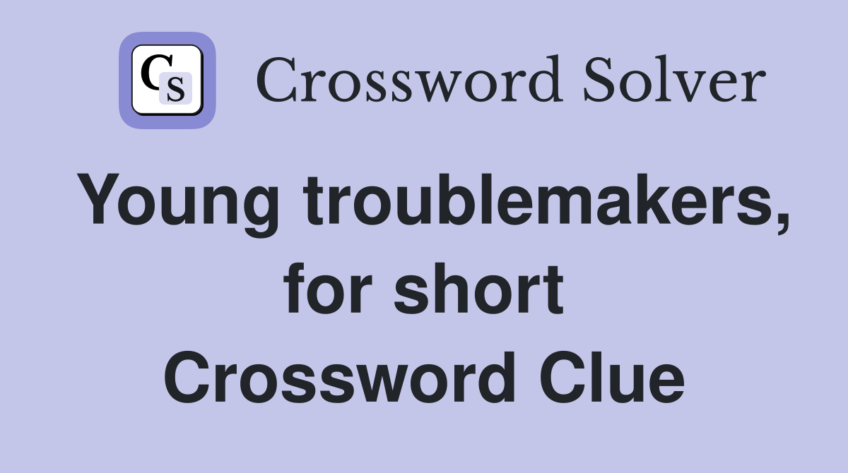 Young troublemakers, for short Crossword Clue