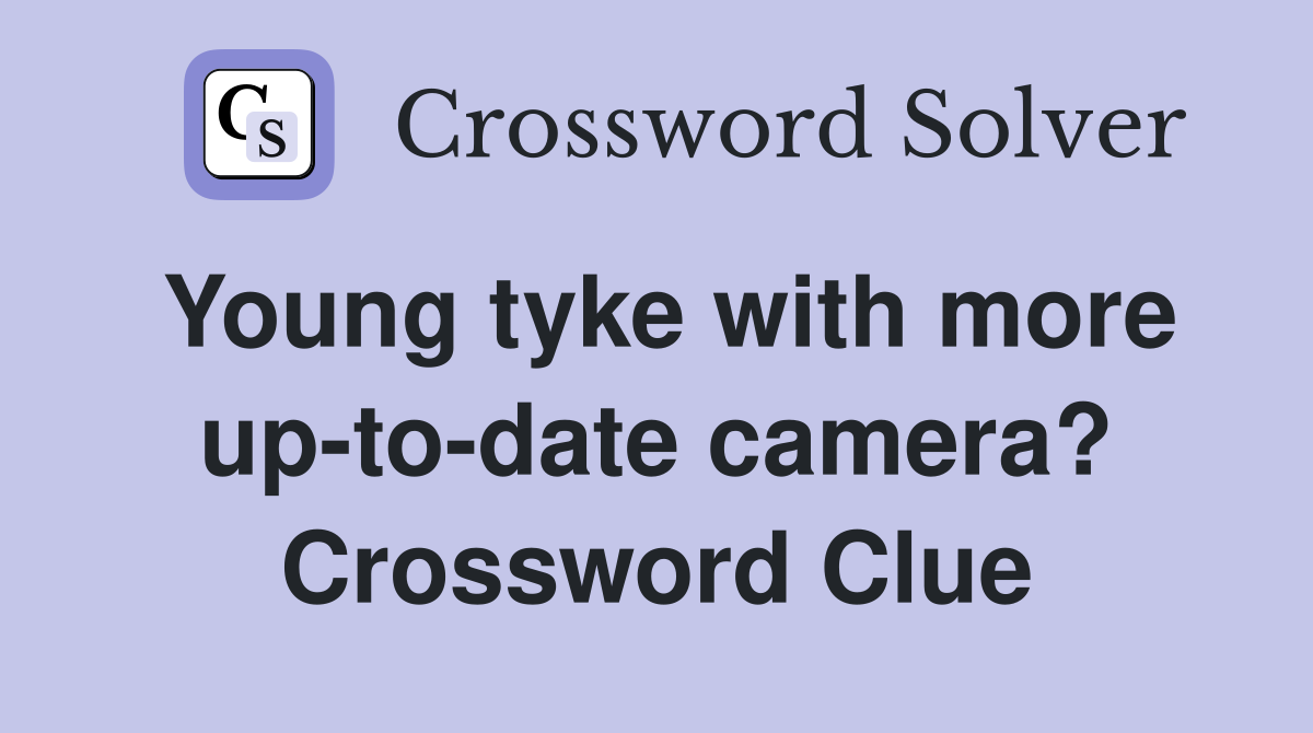 Young tyke with more up-to-date camera? Crossword Clue