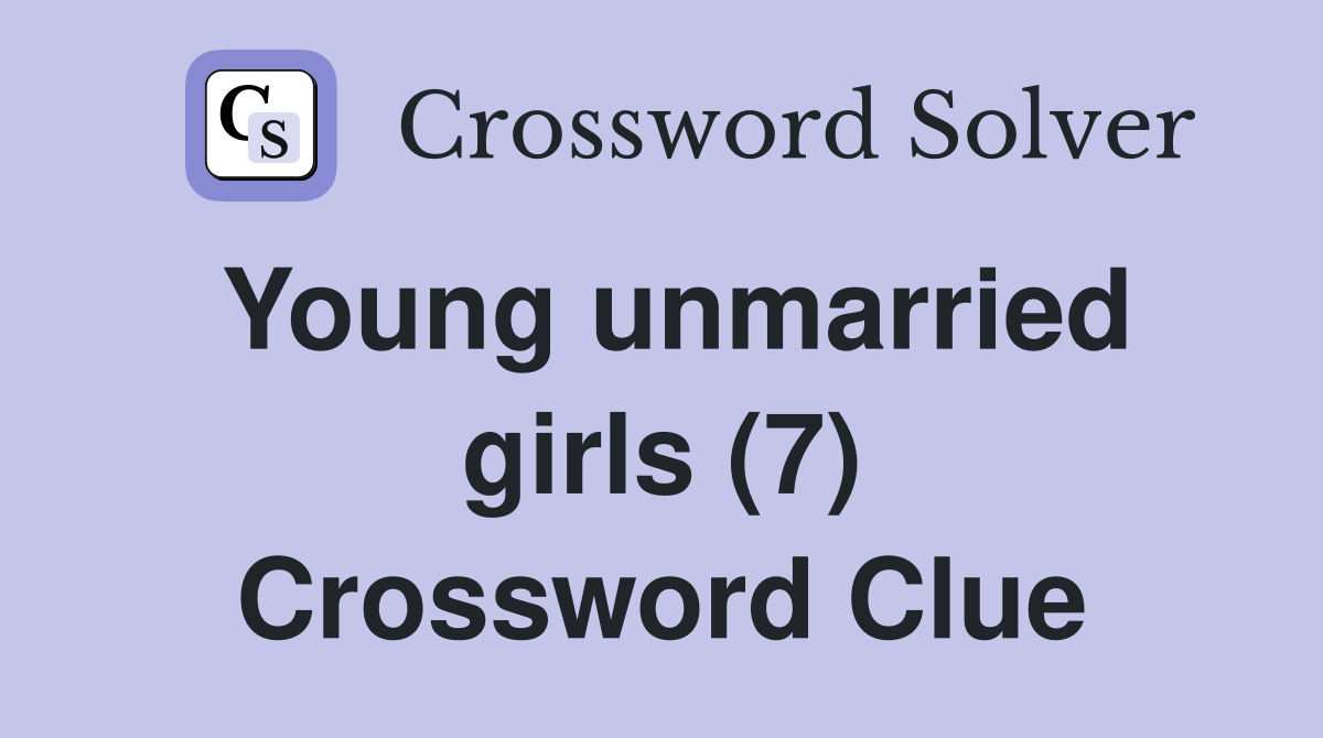 Young unmarried girls (7) Crossword Clue