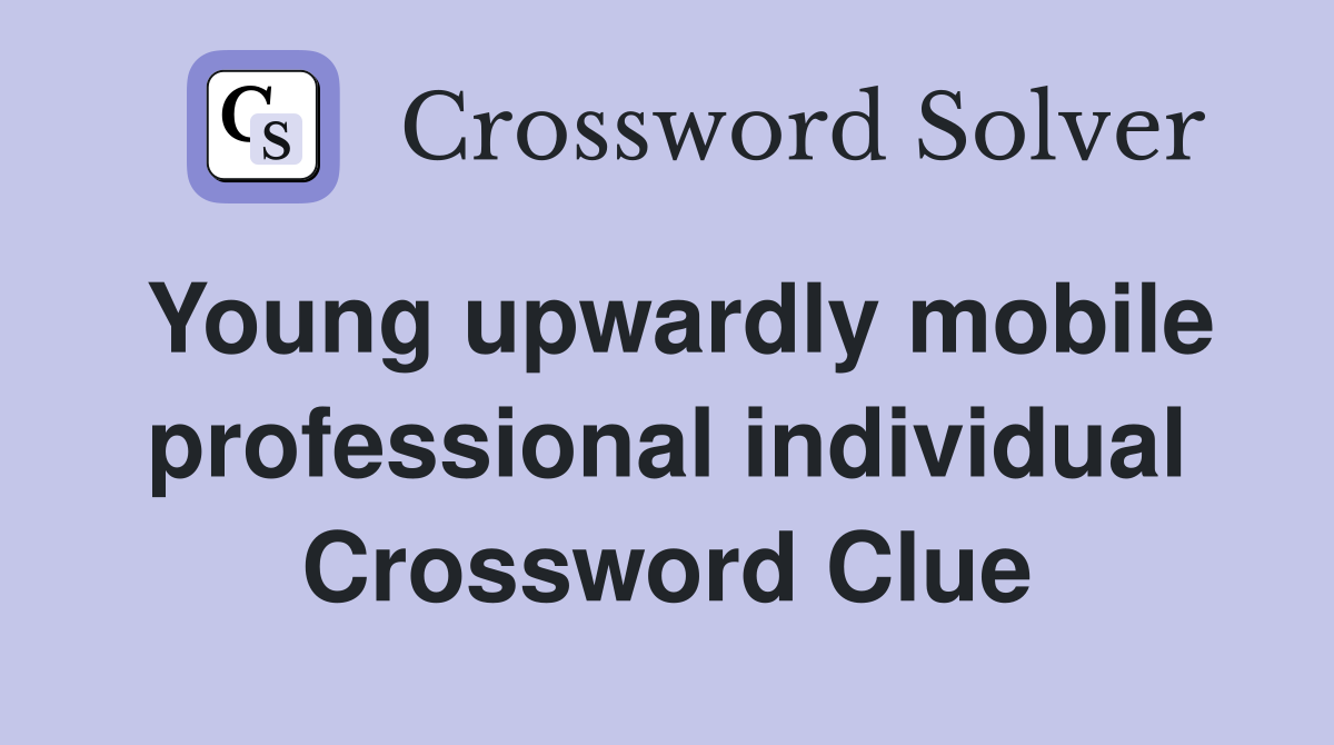 Young upwardly mobile professional individual Crossword Clue