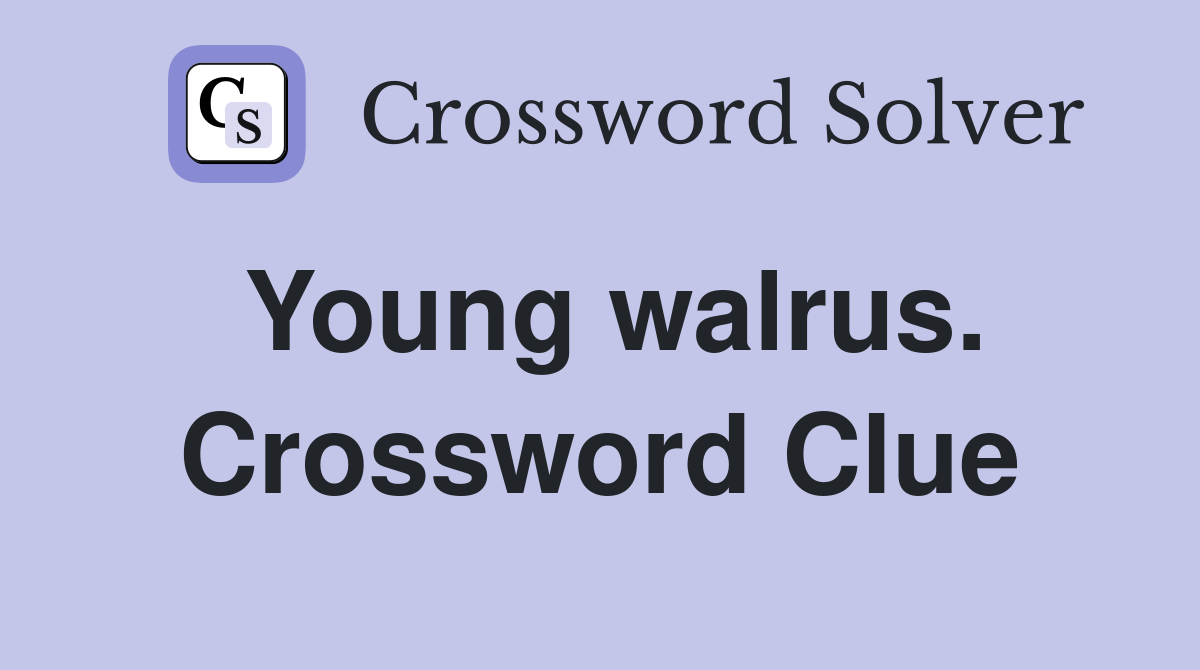 Young walrus. Crossword Clue