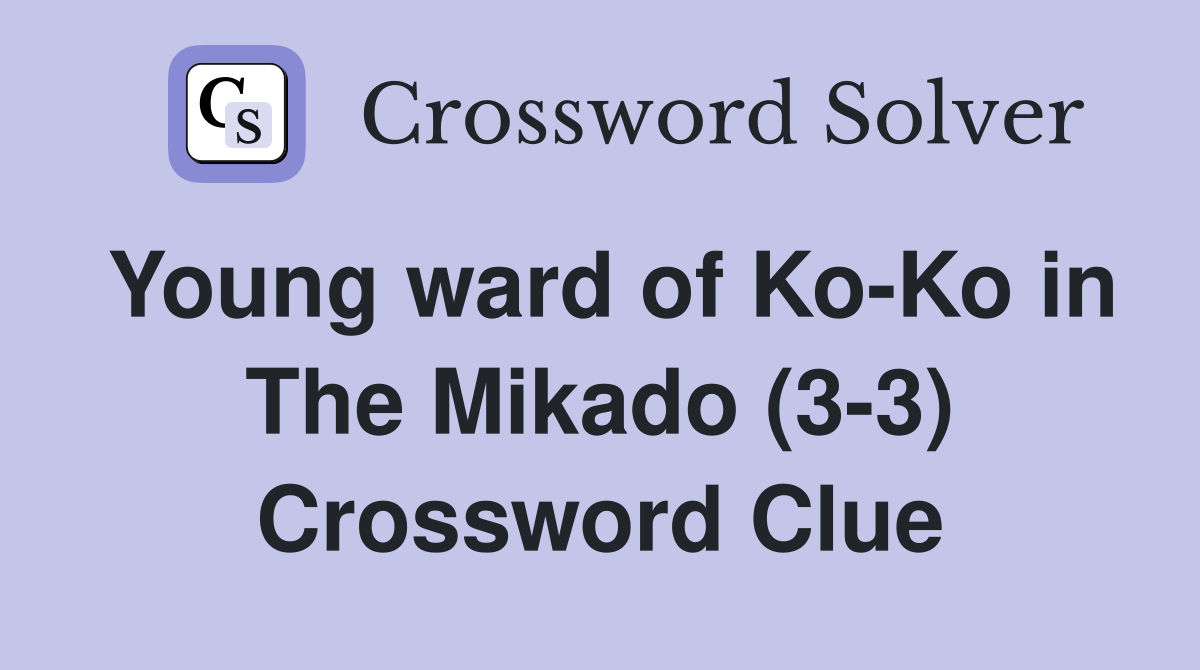 Young ward of Ko-Ko in The Mikado (3-3) Crossword Clue