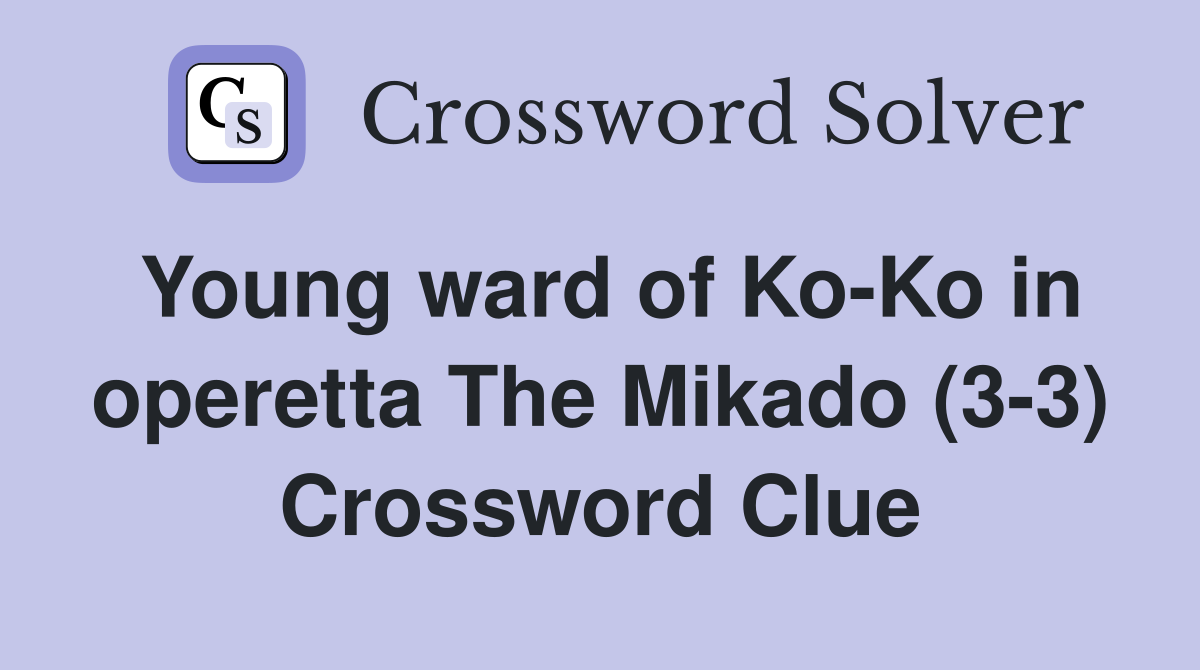 Young ward of Ko-Ko in operetta The Mikado (3-3) Crossword Clue