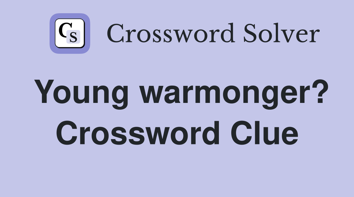 Young warmonger? Crossword Clue