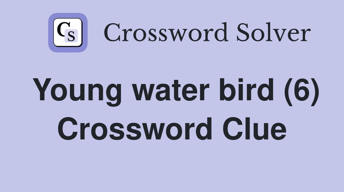 Young water bird (6) Crossword Clue