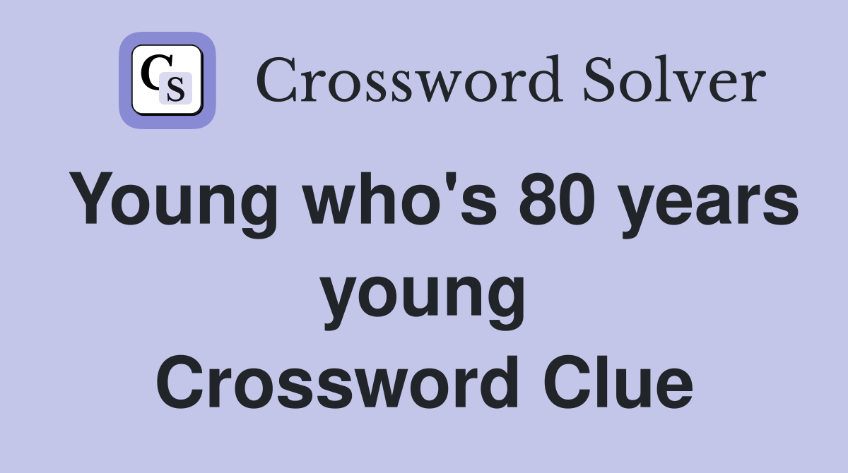 Young who's 80 years young Crossword Clue