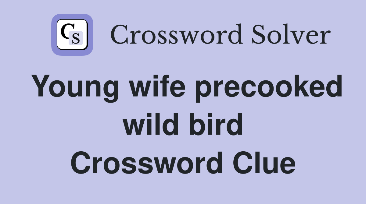 Young wife precooked wild bird Crossword Clue