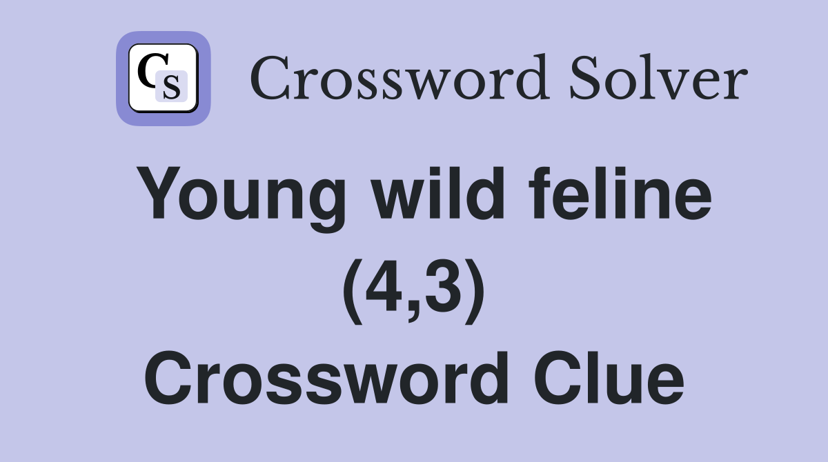 Young wild feline (4,3) Crossword Clue