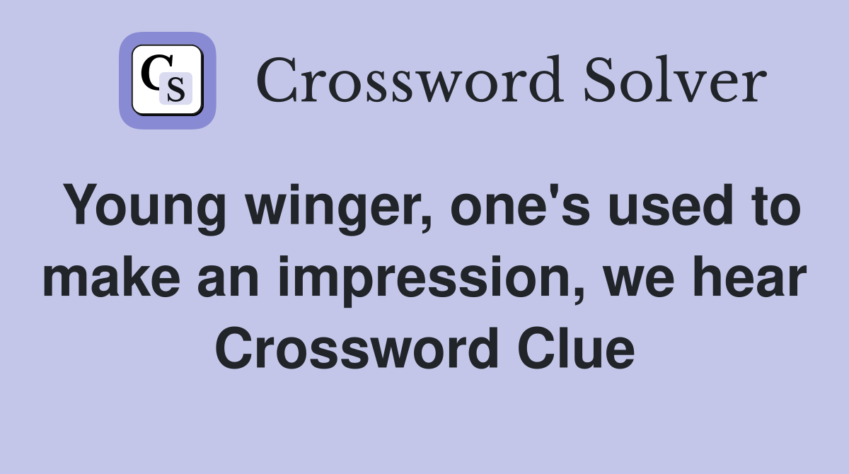 Young winger, one's used to make an impression, we hear Crossword Clue