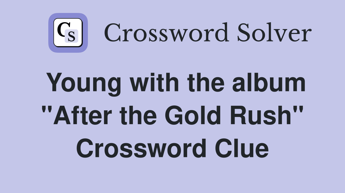 Young with the album "After the Gold Rush" Crossword Clue