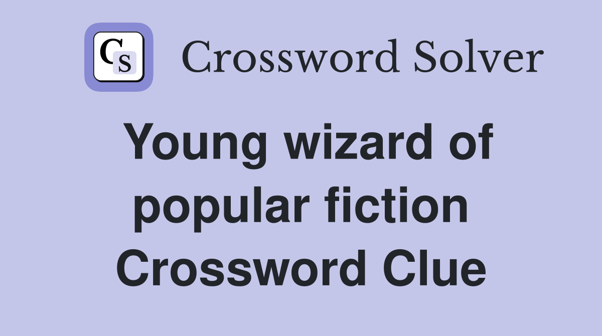 Young wizard of popular fiction Crossword Clue