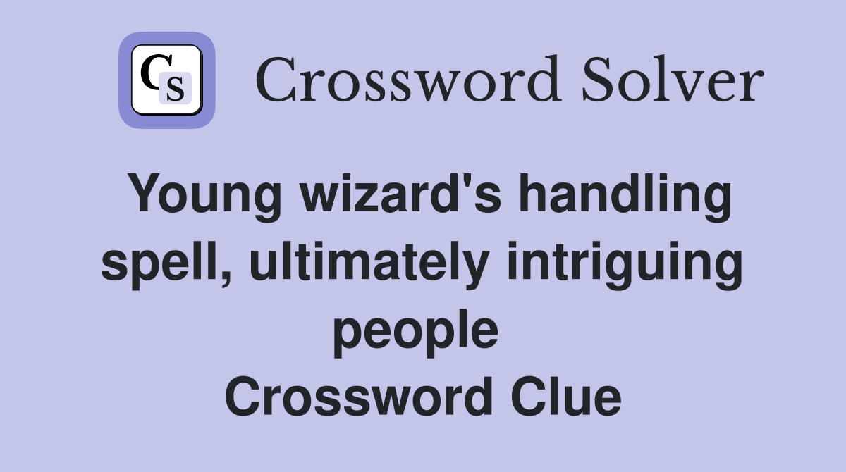 Young wizard's handling spell, ultimately intriguing people  Crossword Clue