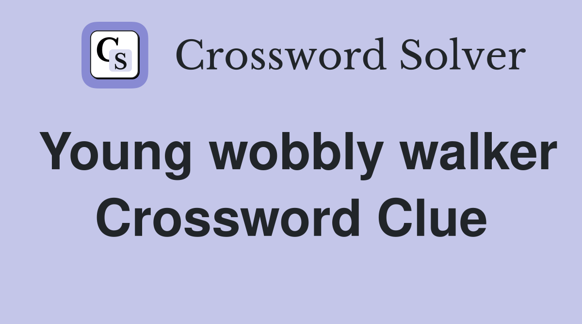 Young wobbly walker Crossword Clue
