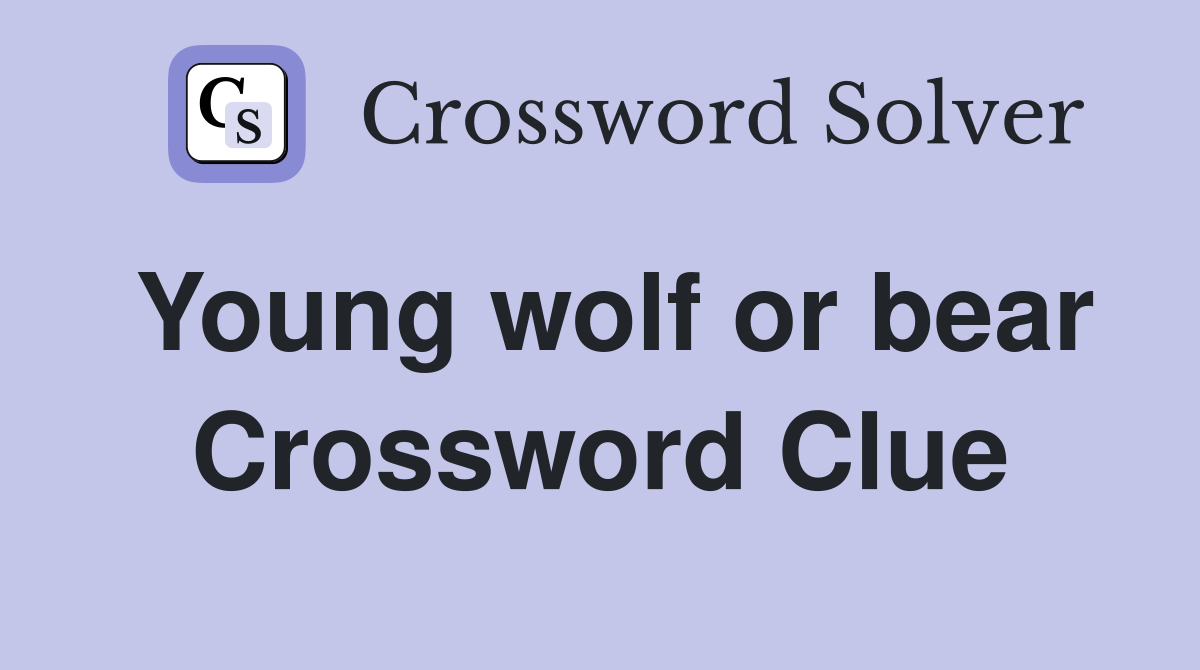 Young wolf or bear Crossword Clue