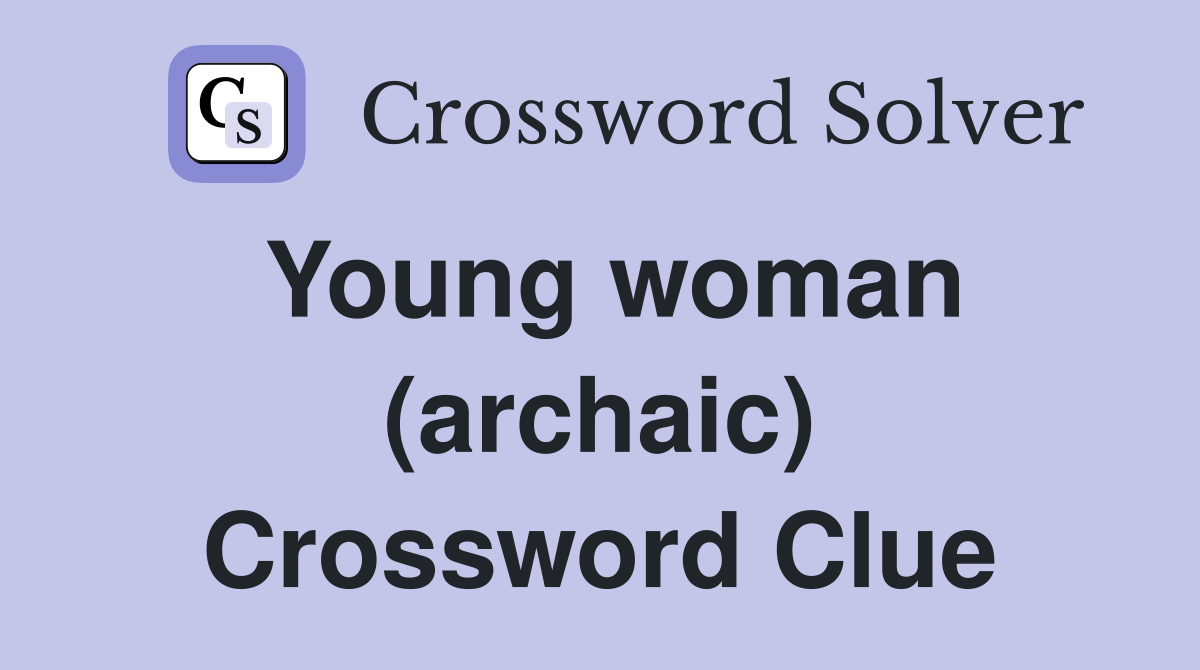 Young woman (archaic) Crossword Clue