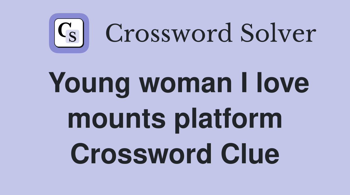 Young woman I love mounts platform Crossword Clue