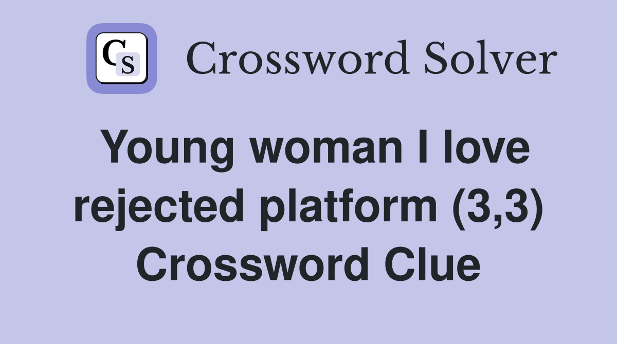 Young woman I love rejected platform (3,3) Crossword Clue