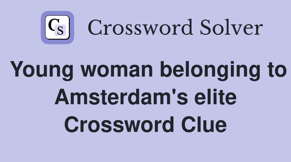 Young woman belonging to Amsterdam's elite Crossword Clue