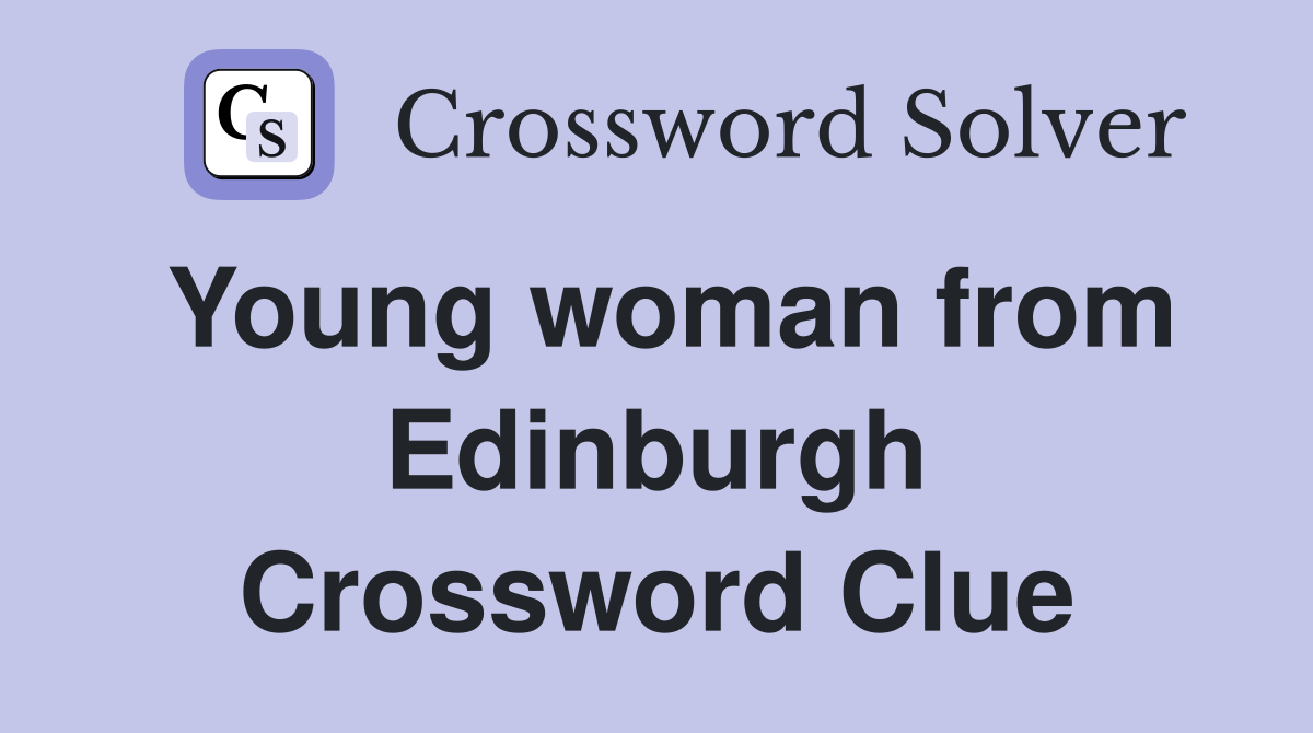Young woman from Edinburgh Crossword Clue