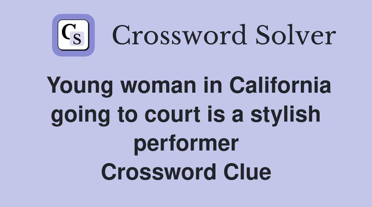 Young woman in California going to court is a stylish performer Crossword Clue