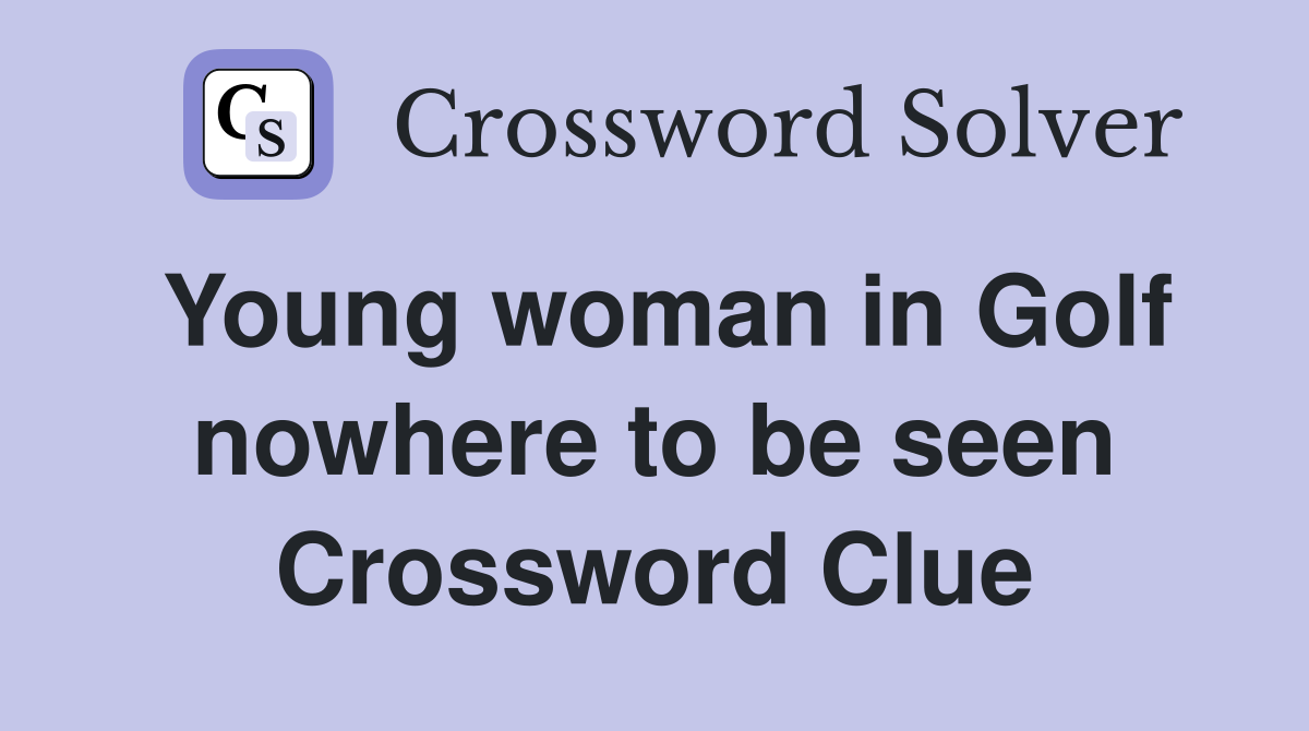 Young woman in Golf nowhere to be seen Crossword Clue