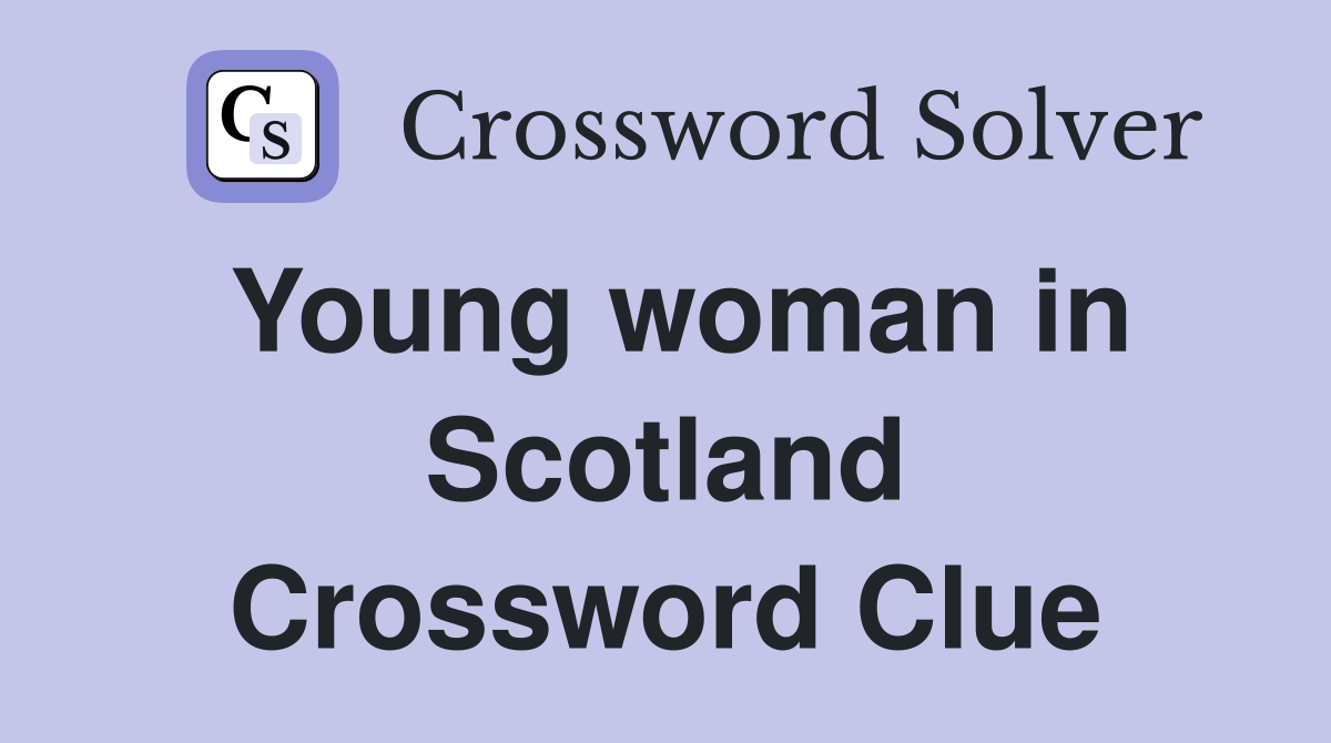 Young woman in Scotland Crossword Clue