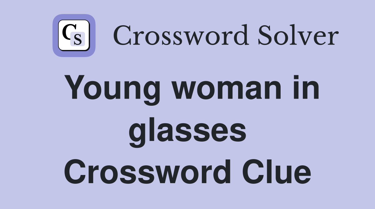 Young woman in glasses Crossword Clue