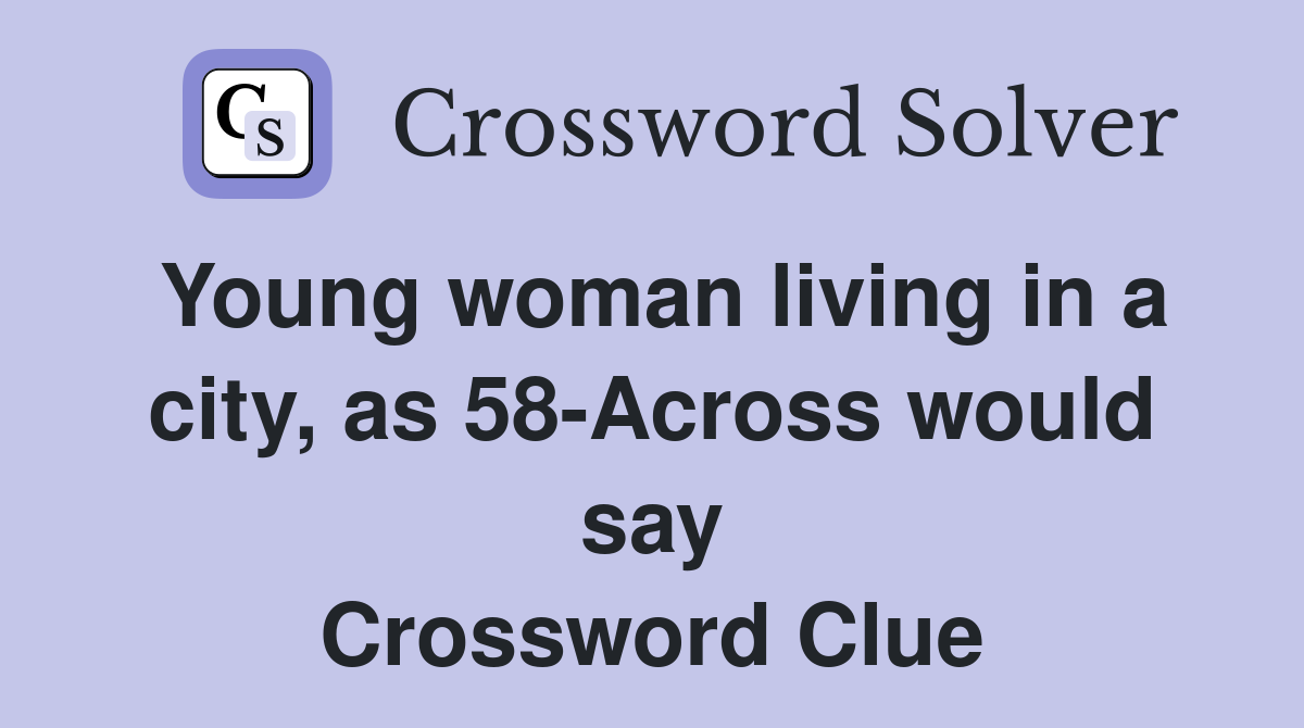 Young woman living in a city, as 58-Across would say Crossword Clue