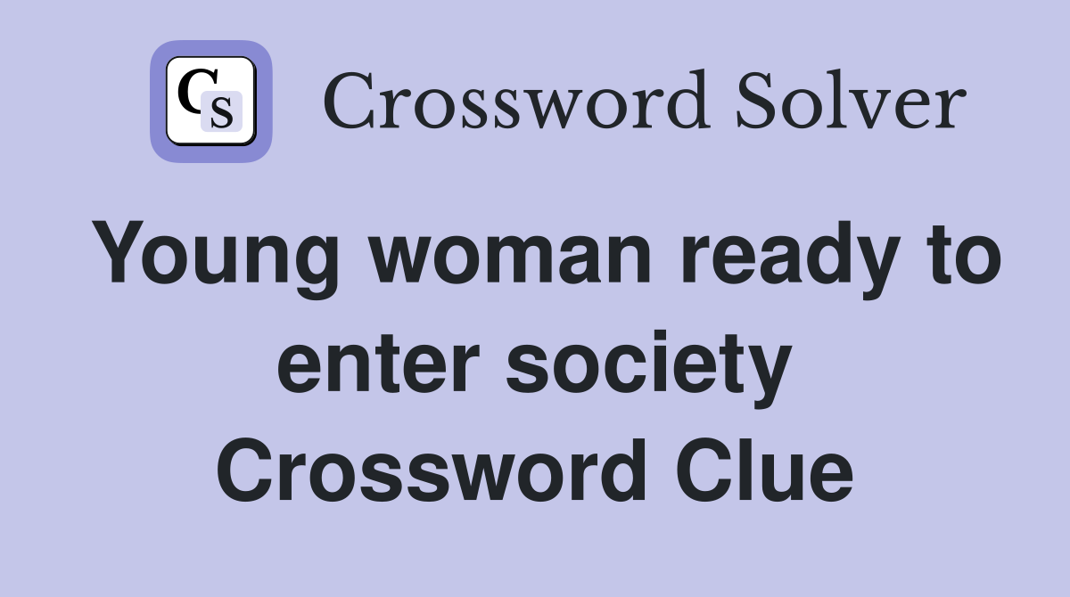 Young woman ready to enter society Crossword Clue