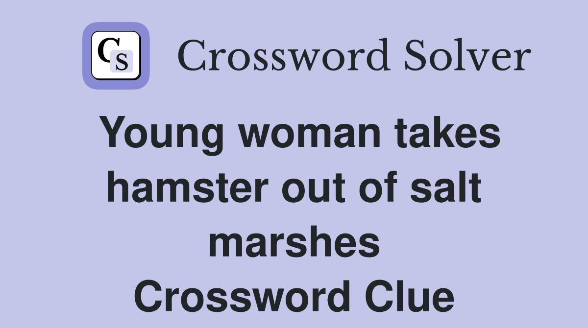 Young woman takes hamster out of salt marshes Crossword Clue