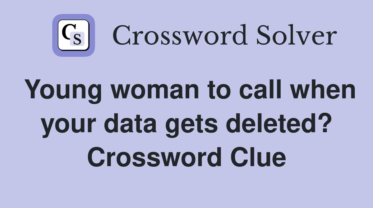 Young woman to call when your data gets deleted? Crossword Clue