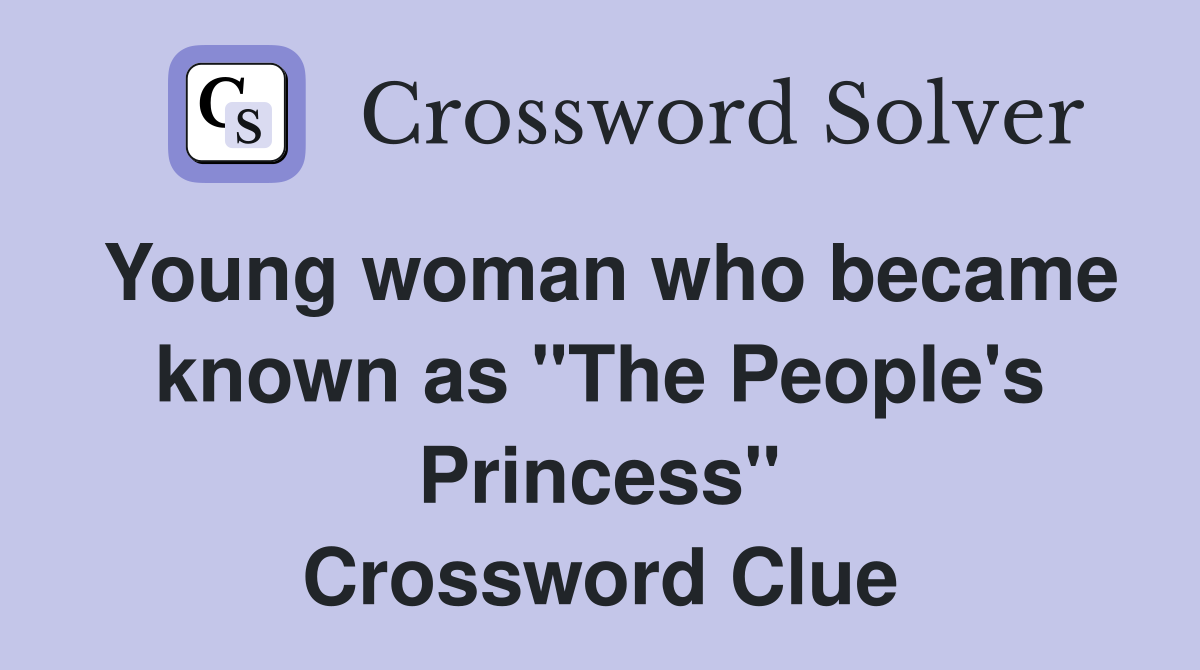 Young woman who became known as "The People's Princess" Crossword Clue