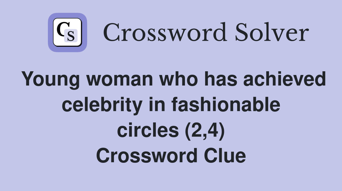 Young woman who has achieved celebrity in fashionable circles (2,4) Crossword Clue