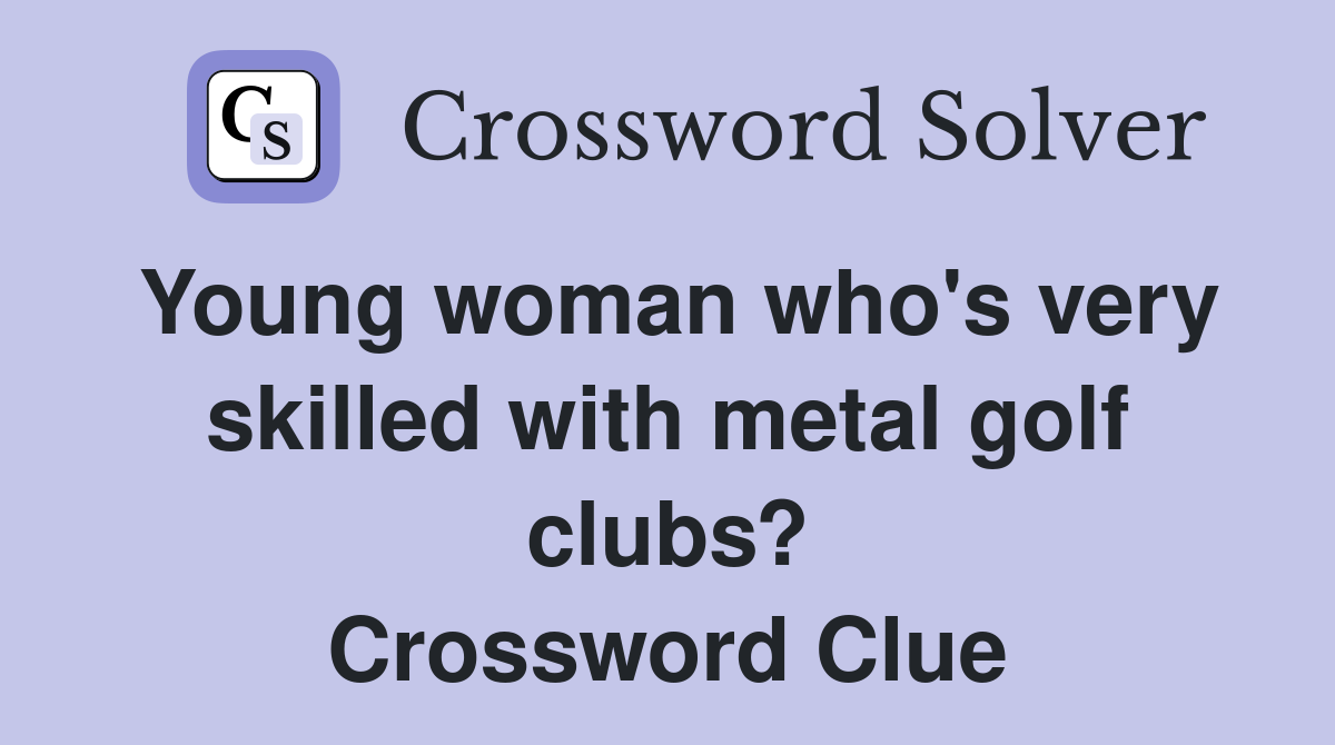 Young woman who's very skilled with metal golf clubs? Crossword Clue