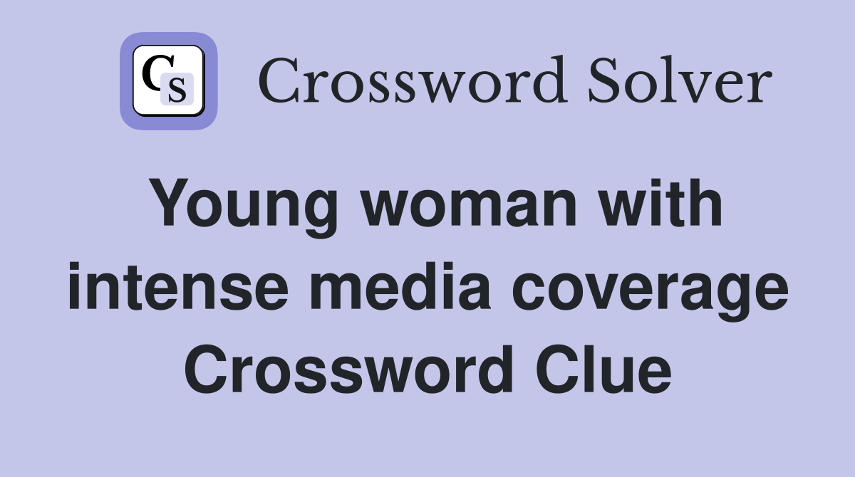 Young woman with intense media coverage Crossword Clue