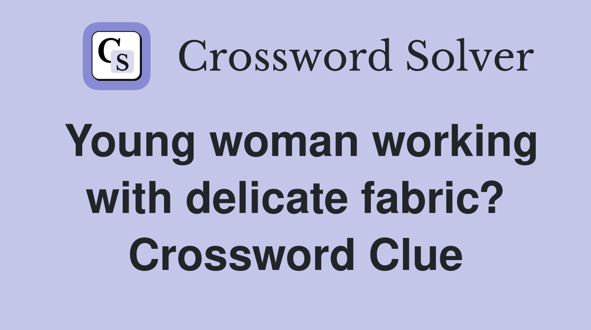 Young woman working with delicate fabric? Crossword Clue