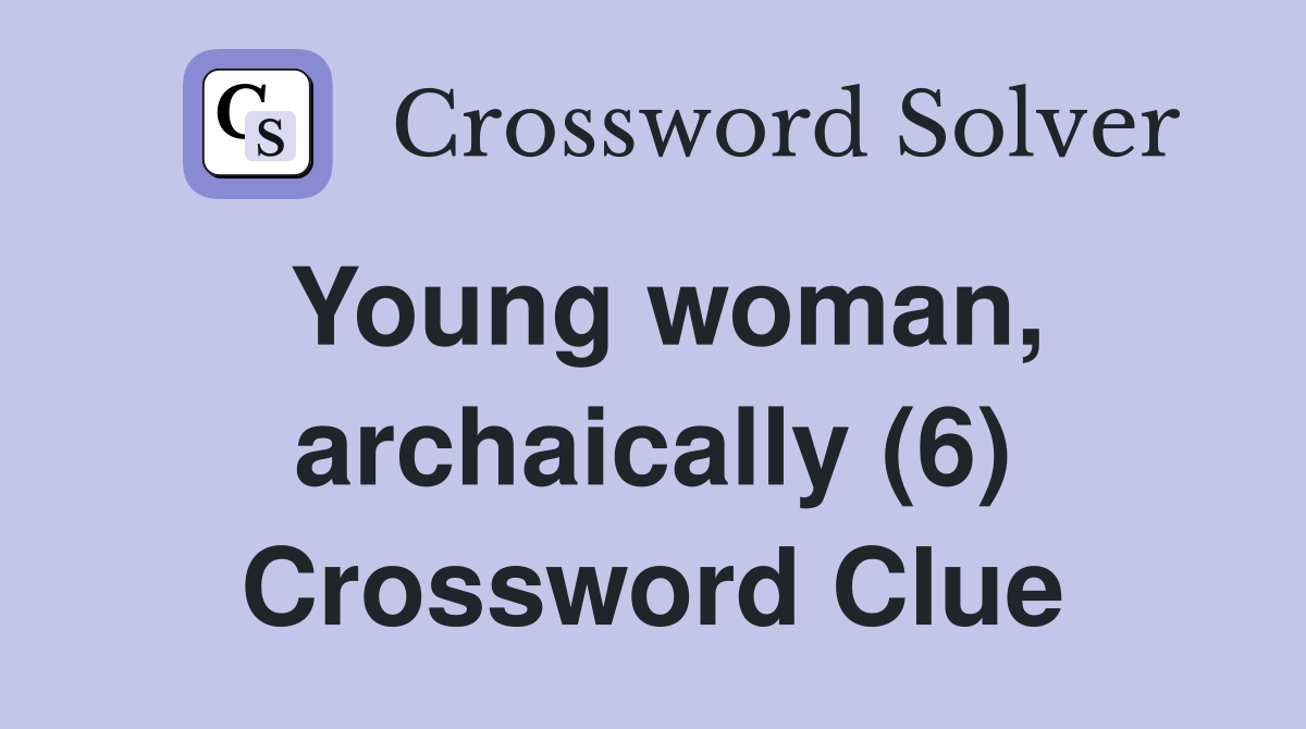 Young woman, archaically (6) Crossword Clue
