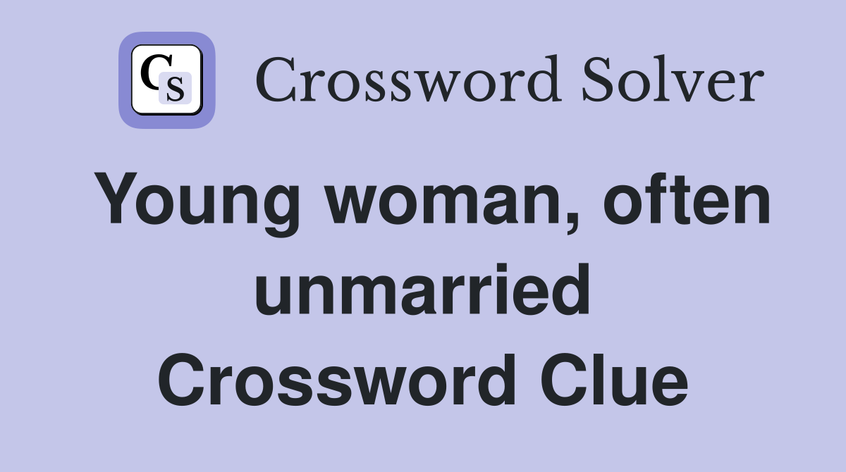 Young woman, often unmarried Crossword Clue