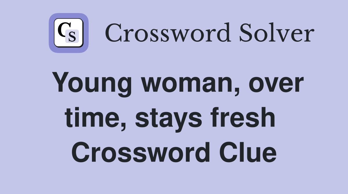 Young woman, over time, stays fresh  Crossword Clue